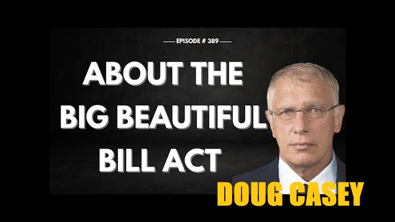 DOUG CASEY : "About The Big Beautiful Bill Act".