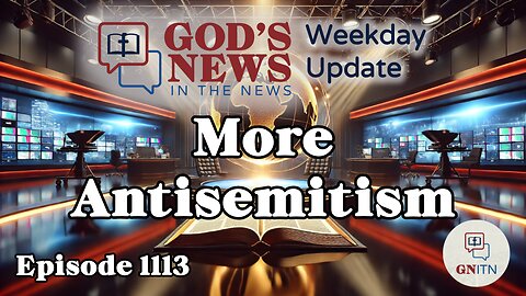 GNITN Episode 1113 - More Antisemitism