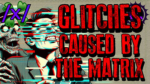 Glitches Caused By the Matrix | 4chan /x/ Reality Glitches Greentext Stories Thread