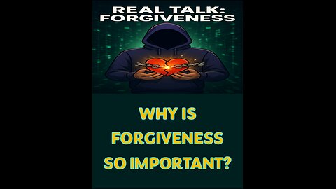 REAL TALK: FORGIVENESS Episode 7 - Why Is Forgiveness So Important?