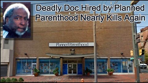 Deadly Doc Hired by Planned Parenthood Nearly Kills Again