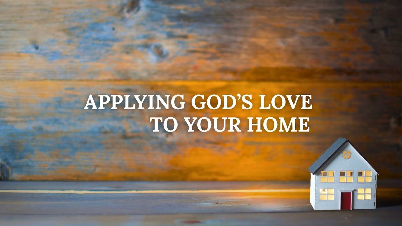 Apply God's Love To Your Home