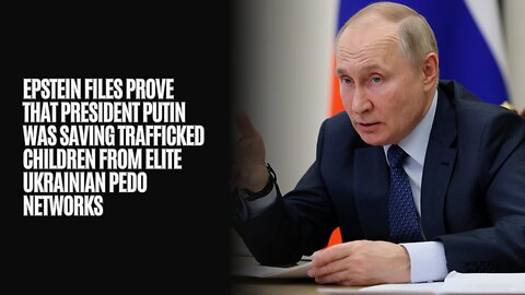 Epstein Files Prove That Putin Was Saving Trafficked Children From Elite Ukrainian Pedo Networks