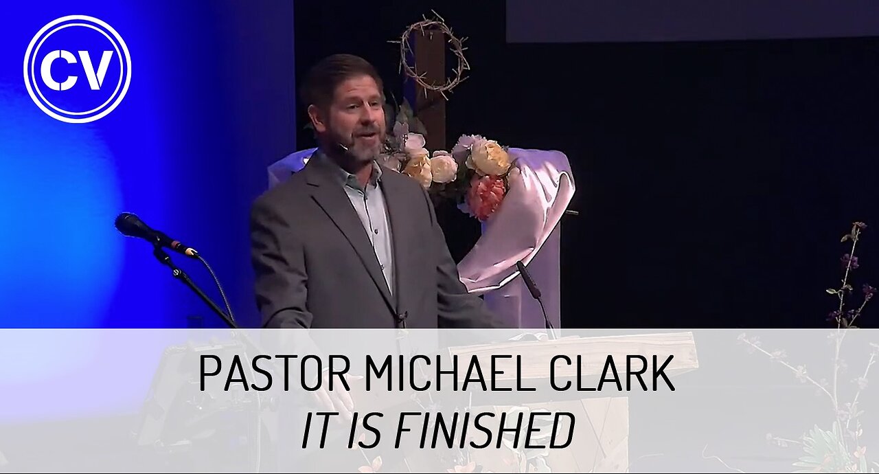 It Is Finished - Resurrection Sunday - Pastor Michael Clark