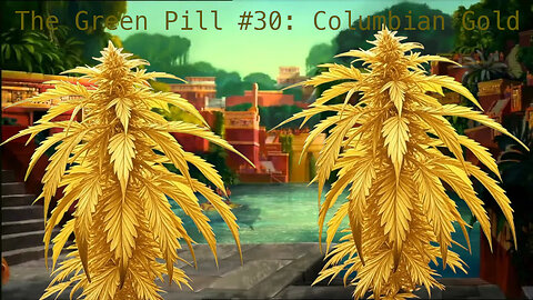 The Green Pill #30: Colombian Gold