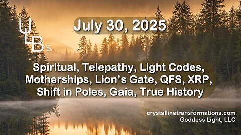 07-30-25 Spiritual, Telepathy, Light Codes, Mother Ships, Lion's Gate, QFS, XRP, Shift in Poles, Gaia, True History