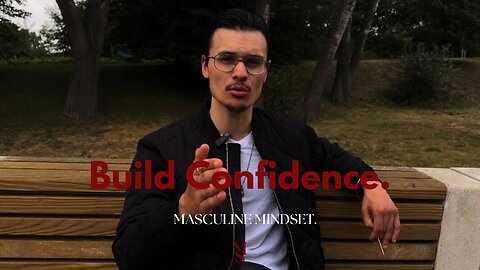 Build CONFIDENCE as a MAN.