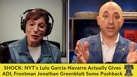 SHOCK: NYT's Lulu Garcia-Navarro Actually Gives ADL Frontman Jonathan Greenblatt Some Pushback
