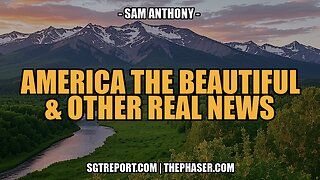 AMERICA THE BEAUTIFUL & OTHER REAL NEWS -- Sam Anthony