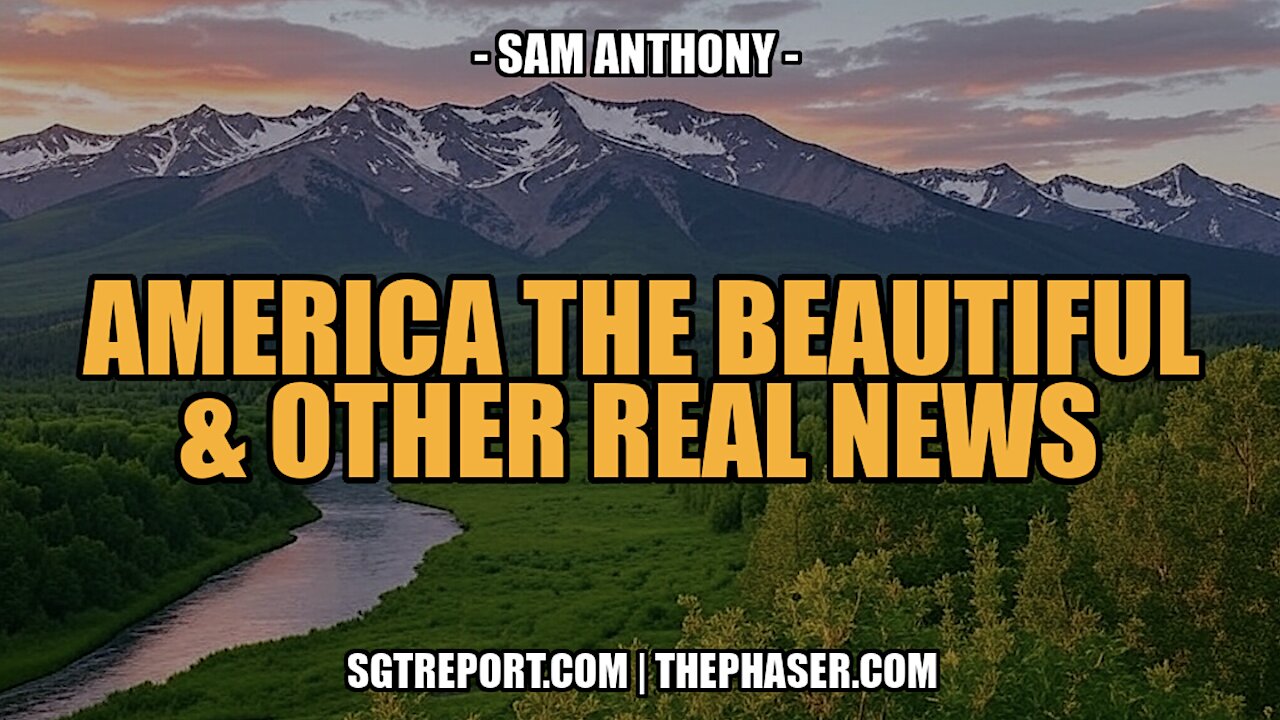 AMERICA THE BEAUTIFUL & OTHER REAL NEWS -- Sam Anthony