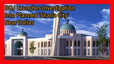 Episode 49 : DOJ Launches Investigation Into Planned ‘Sharia City’ Near Dallas