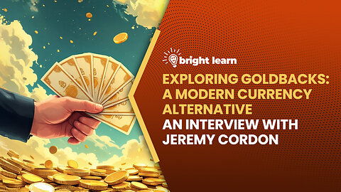BrightLearn - Exploring Goldbacks: A Modern Currency Alternative, an interview with Jeremy Cordon