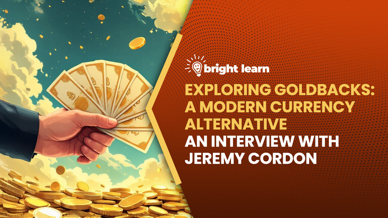 BrightLearn - Exploring Goldbacks: A Modern Currency Alternative, an interview with Jeremy Cordon