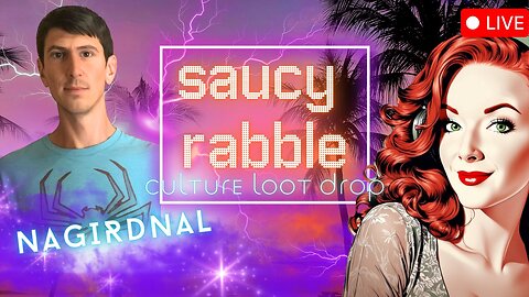 #61 The Saucy Rabble Podcast: Culture Loot Drop Ft. NAGIRDNAL