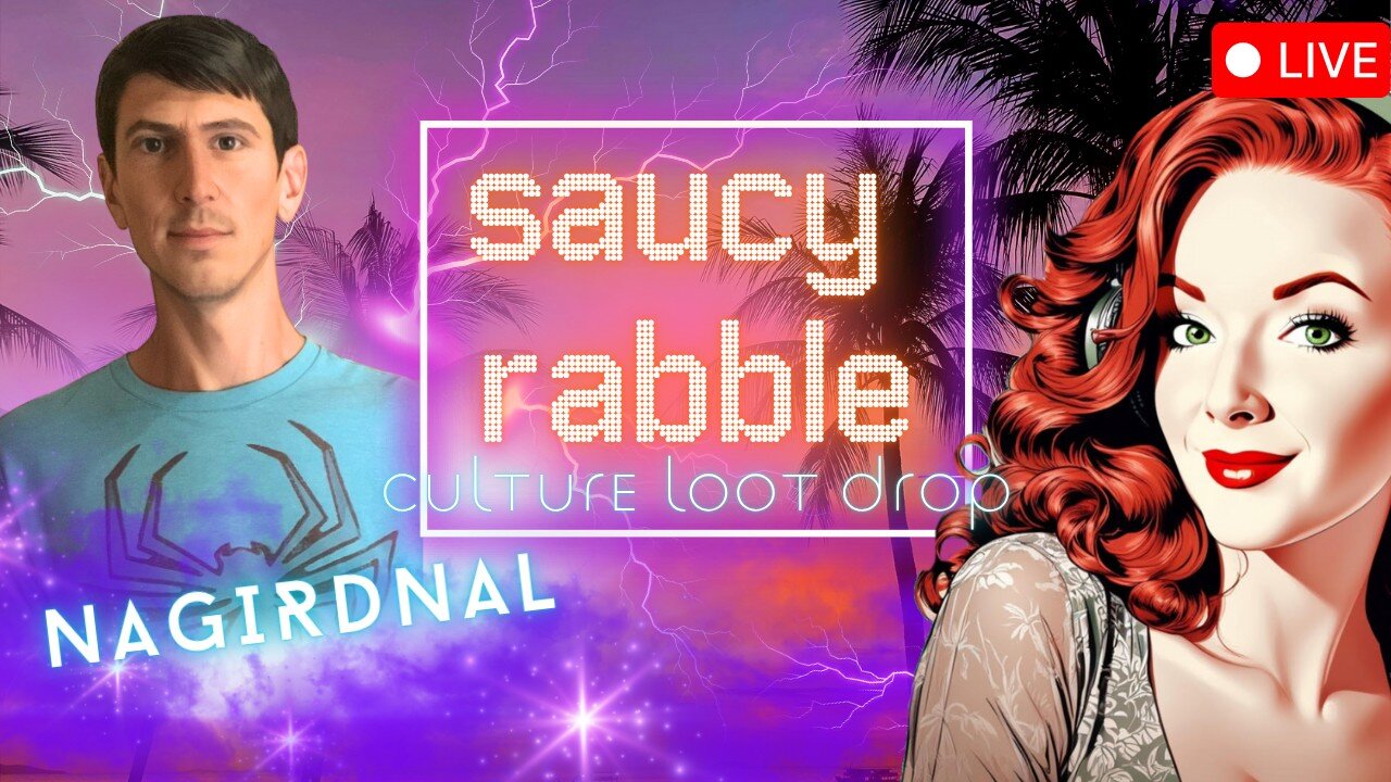 #61 The Saucy Rabble Podcast: Culture Loot Drop Ft. NAGIRDNAL