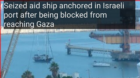 Seized aid ship anchored in Israeli port after being blocked from reaching Gaza