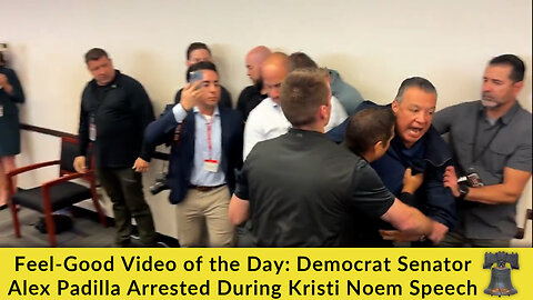Feel-Good Video of the Day: Democrat Senator Alex Padilla Arrested During Kristi Noem Speech