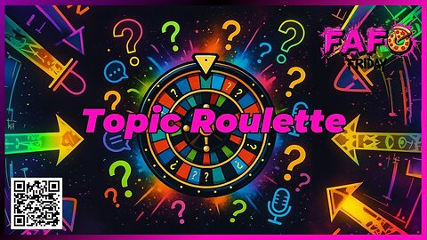 Tonight on FAFO Friday --- Topic Roulette!
