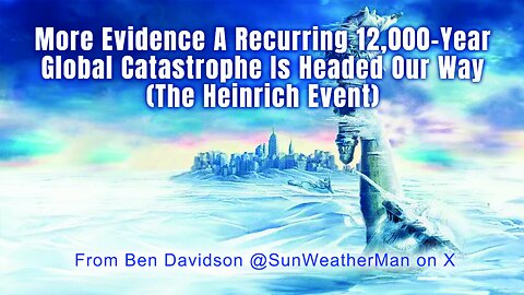More Evidence A Recurring 12,000-Year Global Catastrophe Is Headed Our Way (The Heinrich Event)