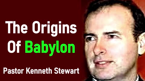 The Origins Of Babylon - Reverend Kenneth Stewart Sermon