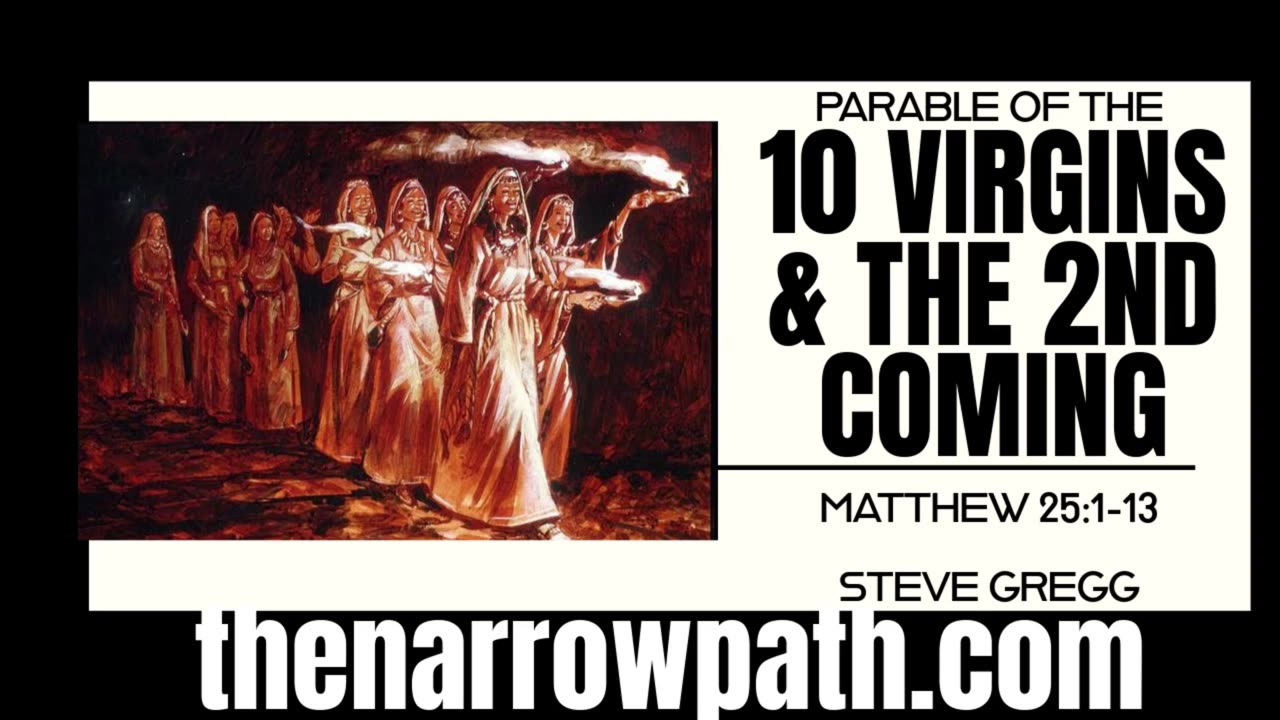 The 10 Virgins & The Second Coming of Jesus Christ (Matthew 25:1-13) - Steve Gregg