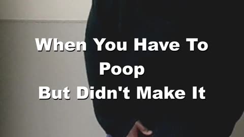 When You Have To Poop