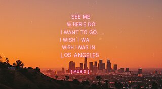 See me where do i want to go I Wish I was in Los angeles [Music]