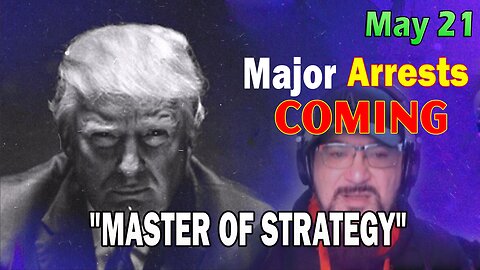 Major Decode HUGE Intel May 21: "Major Arrests Coming: MASTER OF STRATEGY"