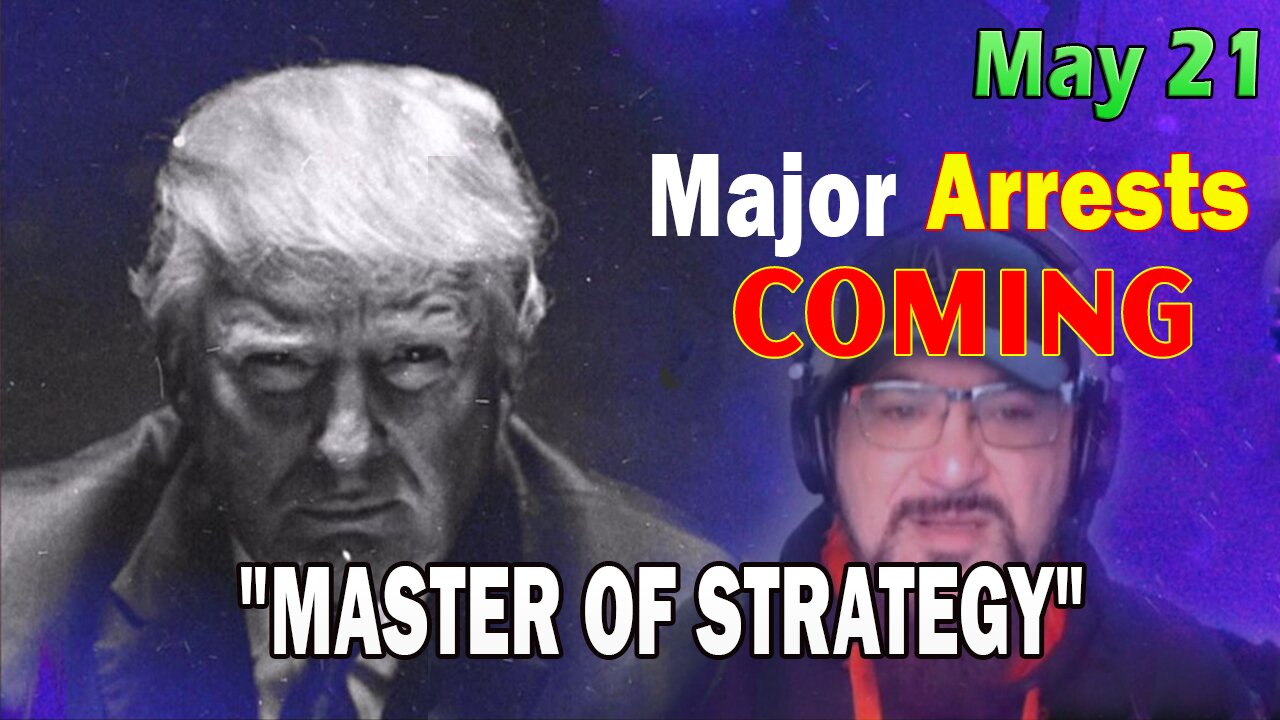Major Decode HUGE Intel May 21: "Major Arrests Coming: MASTER OF STRATEGY"