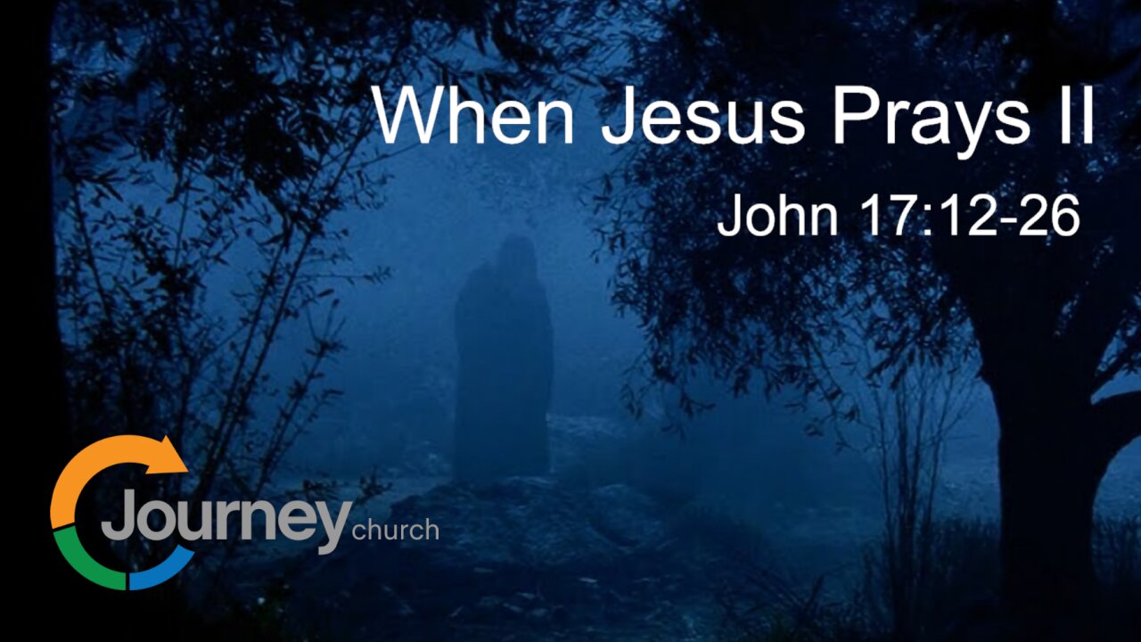 When Jesus Prays II - John 17:12-26