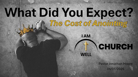 I AM WELL Church Sermon #100 "What Did You Expect? (The Cost of Anointing)" 06/01/2025
