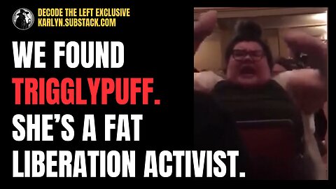 We found TRIGGLYPUFF. She's a FAT LIBERATION activist and changed her name to hide her identity.