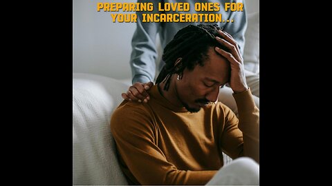 Prepare Loved Ones For Your Incarceration...