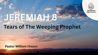 Tears of The Weeping Prophet | Jeremiah 8 | Pastor William Hixson | Athens Bible Church