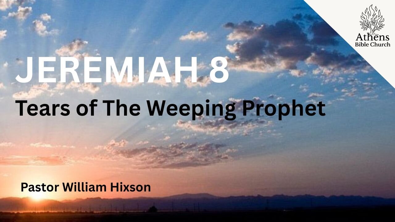 Tears of The Weeping Prophet | Jeremiah 8 | Pastor William Hixson | Athens Bible Church