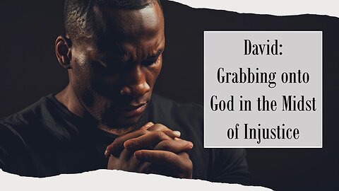 David: Grabbing onto God in the Midst of Injustice