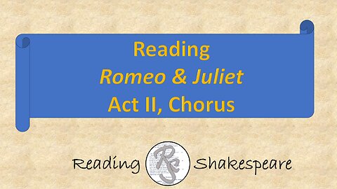Reading "Romeo & Juliet," Act II Chorus