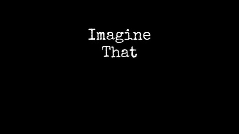 Imagine That.