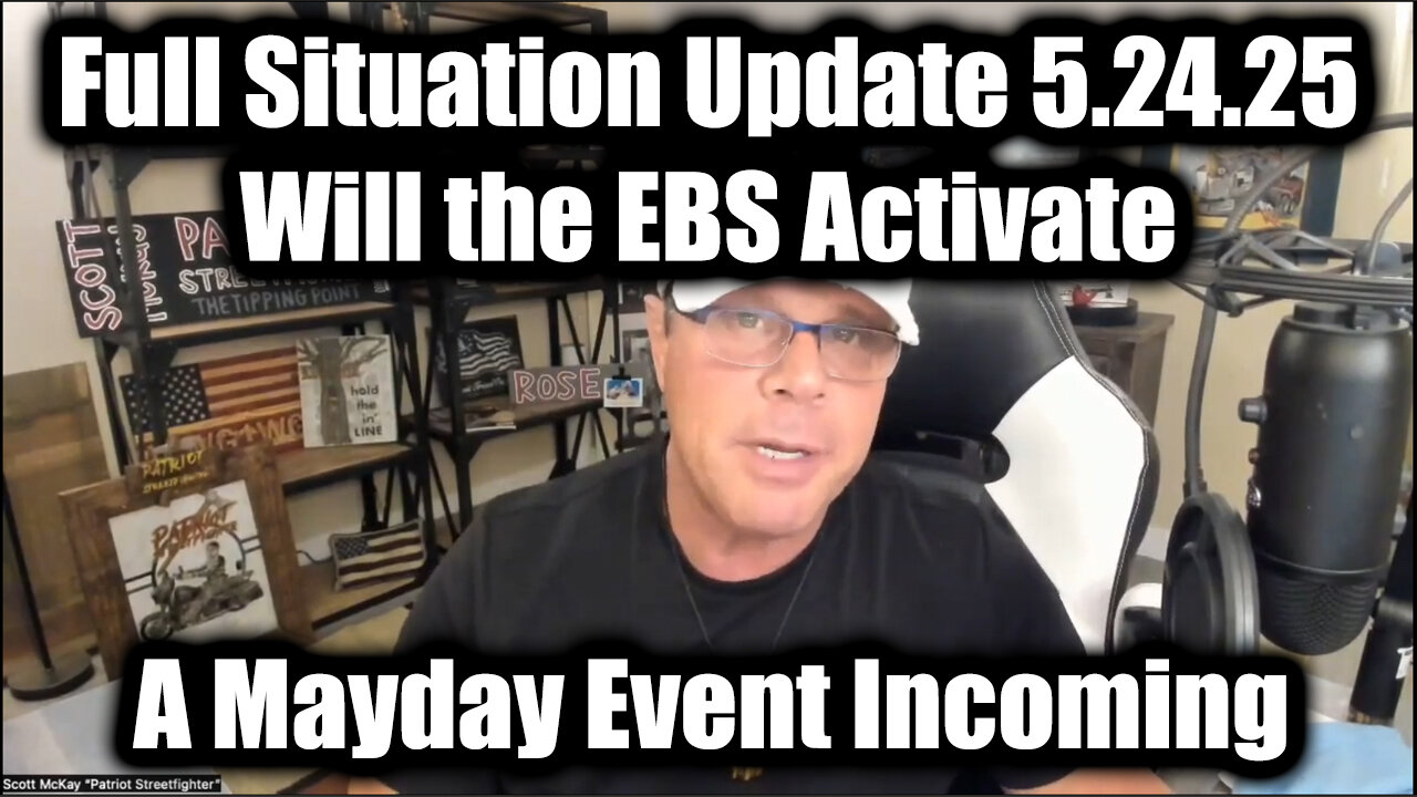 Scott McKay Full Situation Update 5.24.25 - Will the EBS Activate? A Mayday Event Incoming