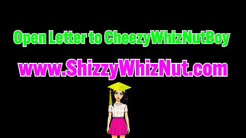 Open Letter to CheezyWhizNutBoy, aka ShizzyWhizNut.com LOL