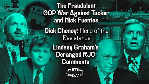 The Fraudulent GOP War Against Tucker and Nick Fuentes; Dick Cheney: Hero of the Resistance; Lindsey Graham's Deranged RJC Comments | SYSTEM UPDATE #544
