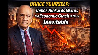 BRACE YOURSELF: James Rickards Warns the Economic Crash Is Now Inevitable