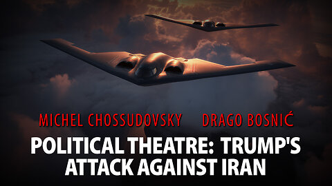 POLITICAL THEATRE: TRUMP'S ATTACK AGAINST IRAN - MICHEL CHOSSUDOVSKY & DRAGO BOSNIĆ