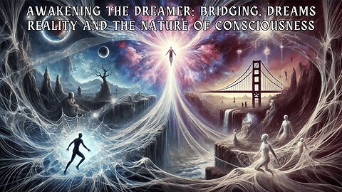 Awakening the Dreamer: Bridging, Dreams Reality and the Nature of Consciousness