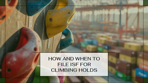How And When To File ISF For Climbing Holds