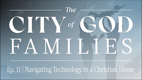 The City of God Families Ep. 11 | Navigating Technology in a Christian Home