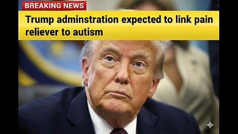Trump administration expected to link pain reliever to autism