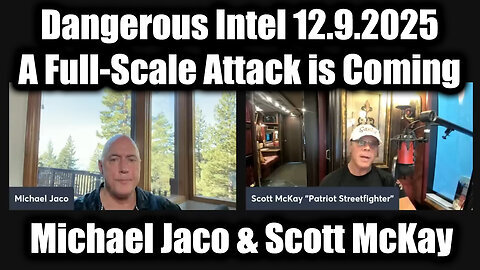 Michael Jaco & Scott McKay Dangerous Intel 12.9.25 - A Full-Scale Attack is Coming