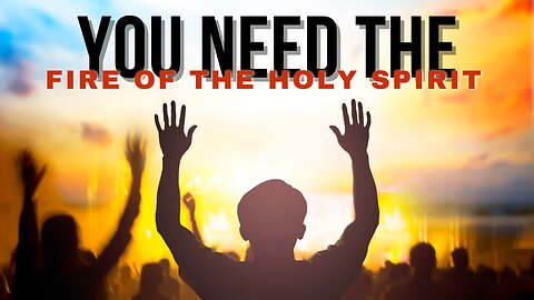 You Need the Fire of the Holy Spirit