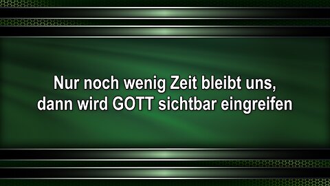 Nur noch wenig Zeit bleibt uns, dann wird GOTT sichtbar eingreifen
